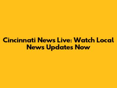 Cincinnati News Live: Watch Local News Updates Now