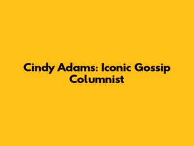 Cindy Adams: Iconic Gossip Columnist