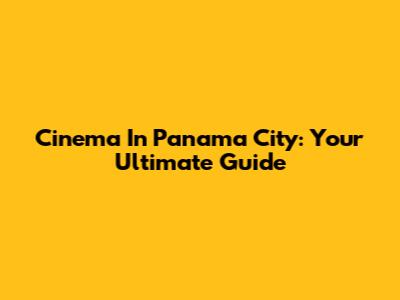 Cinema In Panama City: Your Ultimate Guide