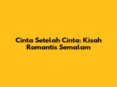 Cinta Setelah Cinta: Kisah Romantis Semalam