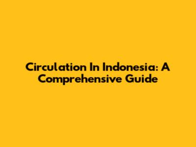 Circulation In Indonesia: A Comprehensive Guide