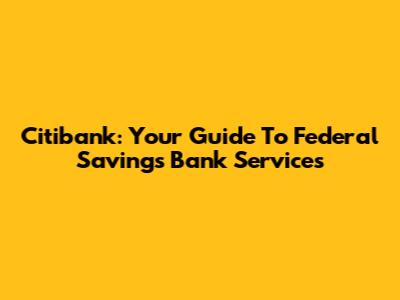 Citibank: Your Guide To Federal Savings Bank Services