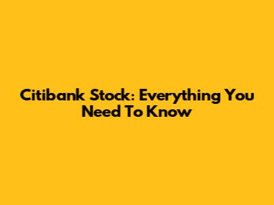 Citibank Stock: Everything You Need To Know