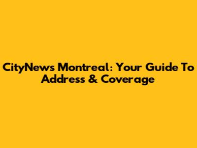 CityNews Montreal: Your Guide To Address & Coverage