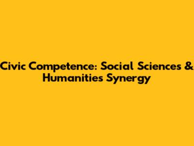 Civic Competence: Social Sciences & Humanities Synergy