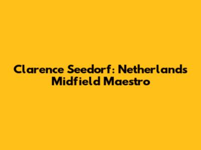 Clarence Seedorf: Netherlands' Midfield Maestro