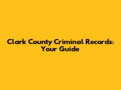 Clark County Criminal Records: Your Guide