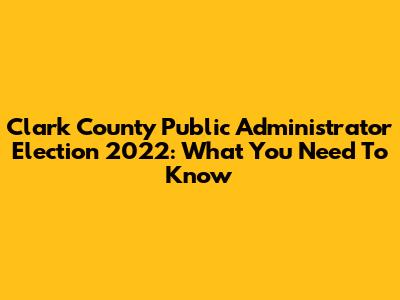 Clark County Public Administrator Election 2022: What You Need To Know