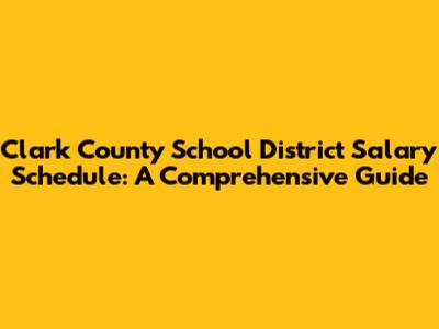 Clark County School District Salary Schedule: A Comprehensive Guide