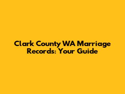 Clark County WA Marriage Records: Your Guide