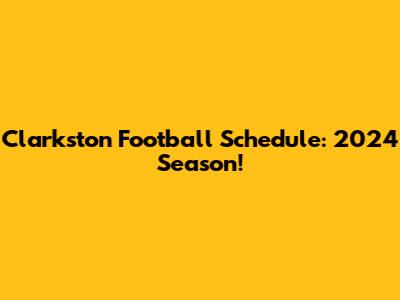 Clarkston Football Schedule: 2024 Season!