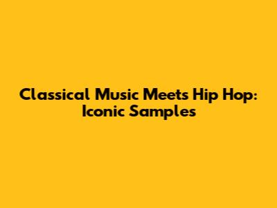 Classical Music Meets Hip Hop: Iconic Samples