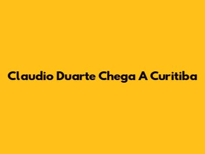 Claudio Duarte Chega A Curitiba