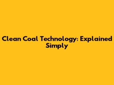 Clean Coal Technology: Explained Simply
