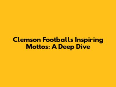 Clemson Football's Inspiring Mottos: A Deep Dive