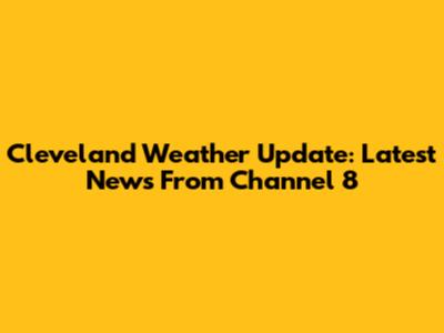 Cleveland Weather Update: Latest News From Channel 8