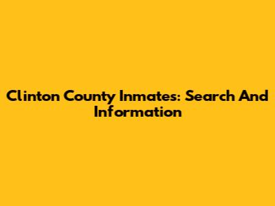 Clinton County Inmates: Search And Information