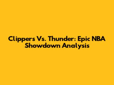 Clippers Vs. Thunder: Epic NBA Showdown Analysis