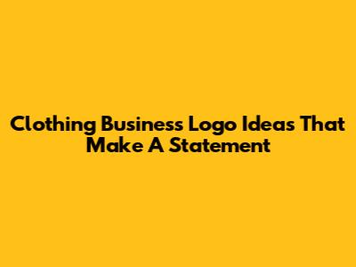 Clothing Business Logo Ideas That Make A Statement