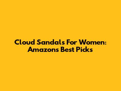 Cloud Sandals For Women: Amazon's Best Picks