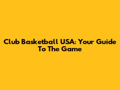 Club Basketball USA: Your Guide To The Game