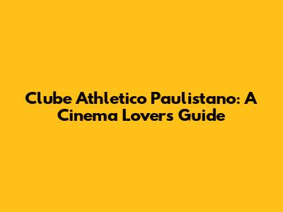 Clube Athletico Paulistano: A Cinema Lover's Guide