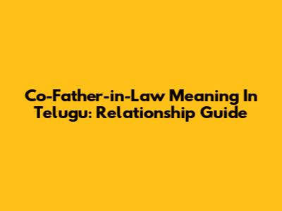 Co-Father-in-Law Meaning In Telugu: Relationship Guide