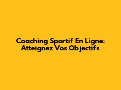 Coaching Sportif En Ligne: Atteignez Vos Objectifs