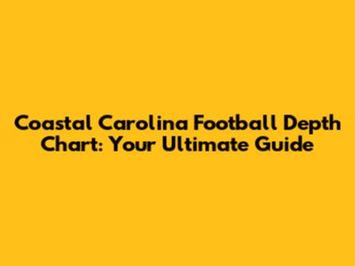 Coastal Carolina Football Depth Chart: Your Ultimate Guide