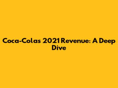 Coca-Cola's 2021 Revenue: A Deep Dive