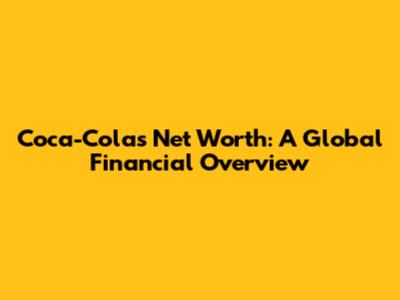 Coca-Cola's Net Worth: A Global Financial Overview