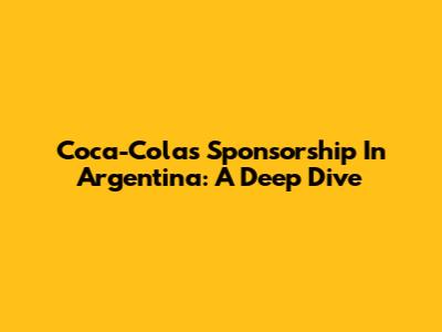Coca-Cola's Sponsorship In Argentina: A Deep Dive