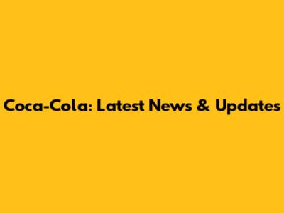 Coca-Cola: Latest News & Updates