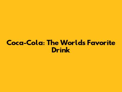 Coca-Cola: The World's Favorite Drink