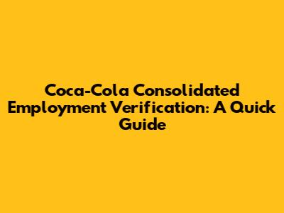 Coca-Cola Consolidated Employment Verification: A Quick Guide