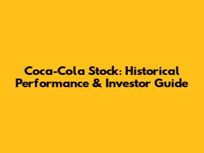 Coca-Cola Stock: Historical Performance & Investor Guide