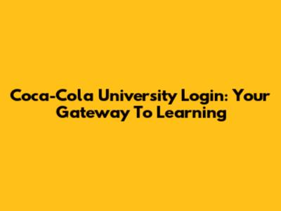 Coca-Cola University Login: Your Gateway To Learning