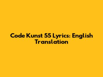 Code Kunst 55 Lyrics: English Translation
