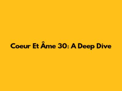 Coeur Et Âme 30: A Deep Dive