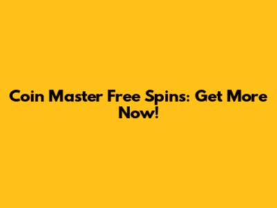 Coin Master Free Spins: Get More Now!