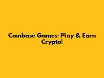 Coinbase Games: Play & Earn Crypto!