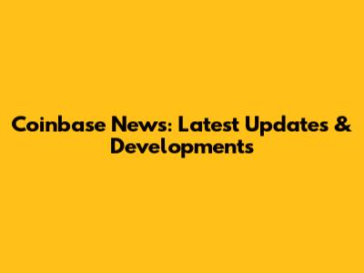 Coinbase News: Latest Updates & Developments