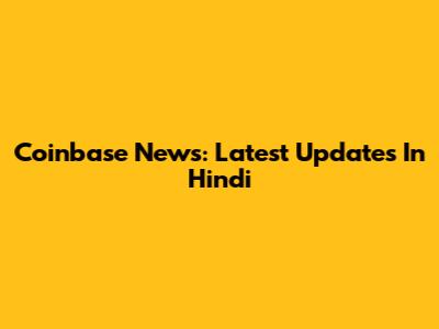 Coinbase News: Latest Updates In Hindi