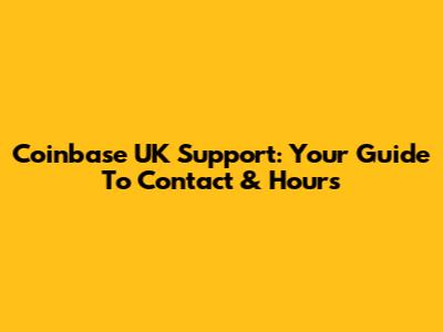 Coinbase UK Support: Your Guide To Contact & Hours