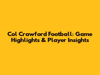 Col Crawford Football: Game Highlights & Player Insights