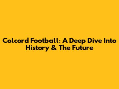 Colcord Football: A Deep Dive Into History & The Future