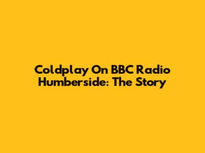 Coldplay On BBC Radio Humberside: The Story