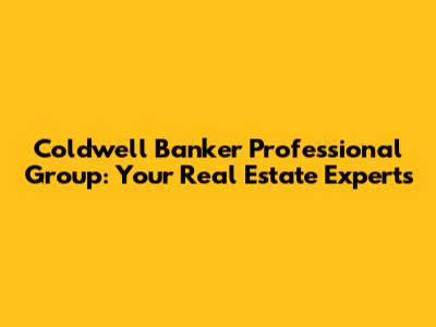 Coldwell Banker Professional Group: Your Real Estate Experts