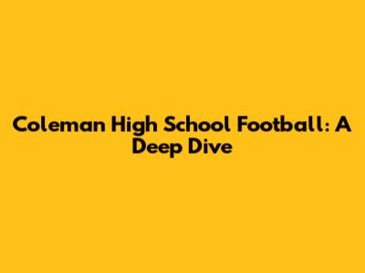 Coleman High School Football: A Deep Dive