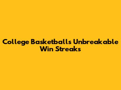 College Basketball's Unbreakable Win Streaks